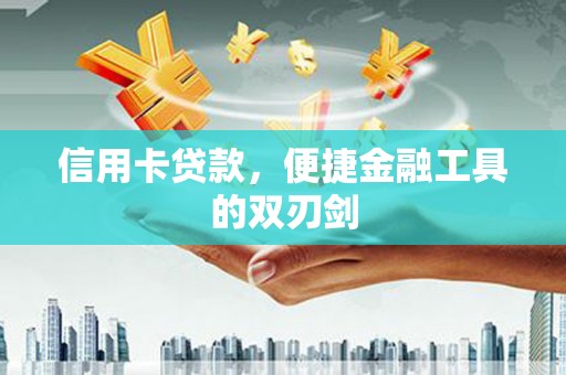 雨花台信用卡贷款，便捷金融工具的双刃剑