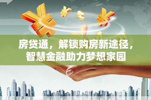 雨花台房贷通，解锁购房新途径，智慧金融助力梦想家园