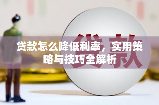 雨花台贷款怎么降低利率，实用策略与技巧全解析