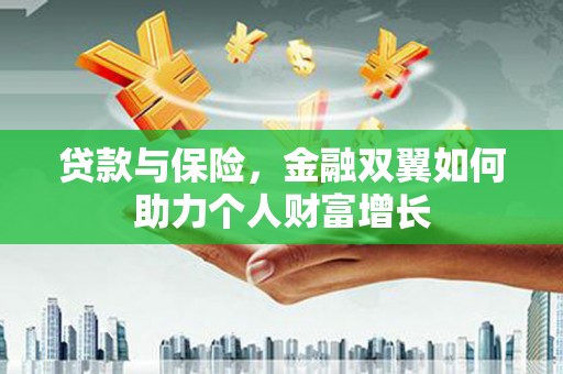 雨花台贷款与保险，金融双翼如何助力个人财富增长