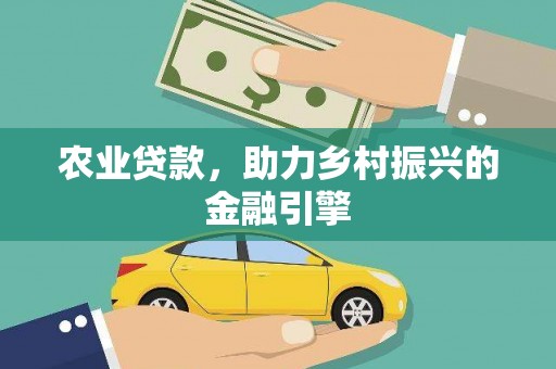 雨花台农业贷款，助力乡村振兴的金融引擎
