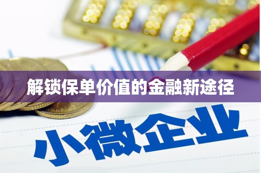 雨花台解锁保单价值的金融新途径