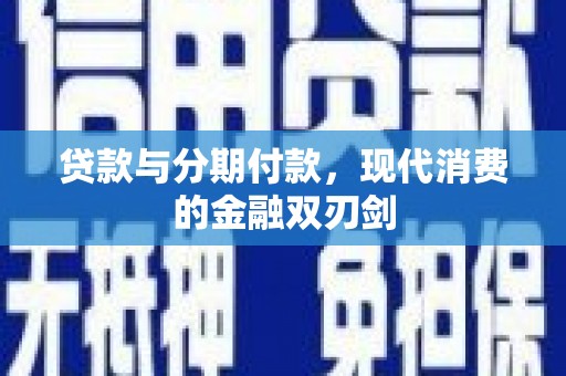 雨花台贷款与分期付款，现代消费的金融双刃剑