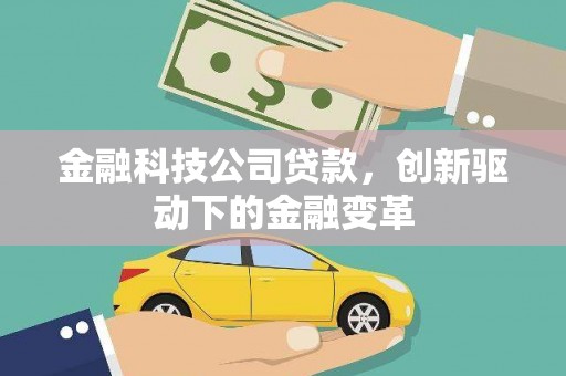 雨花台金融科技公司贷款，创新驱动下的金融变革