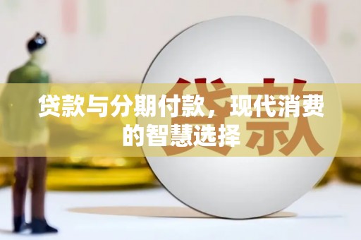 雨花台贷款与分期付款，现代消费的智慧选择