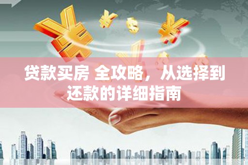 雨花台贷款买房 全攻略，从选择到还款的详细指南