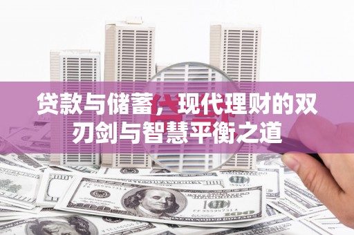 雨花台贷款与储蓄，现代理财的双刃剑与智慧平衡之道