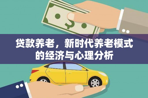 雨花台贷款养老，新时代养老模式的经济与心理分析