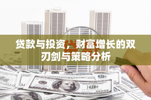 雨花台贷款与投资，财富增长的双刃剑与策略分析