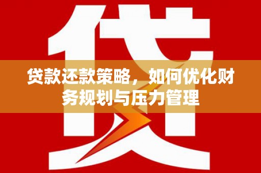 雨花台贷款还款策略，如何优化财务规划与压力管理