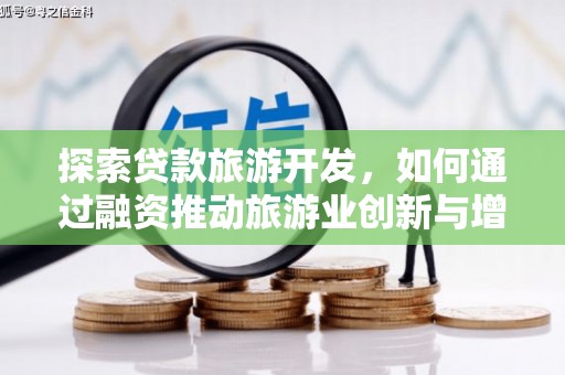 雨花台探索贷款旅游开发，如何通过融资推动旅游业创新与增长