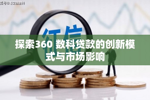 雨花台探索360 数科贷款的创新模式与市场影响