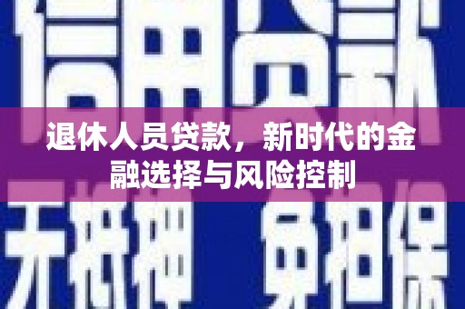 雨花台退休人员贷款，新时代的金融选择与风险控制