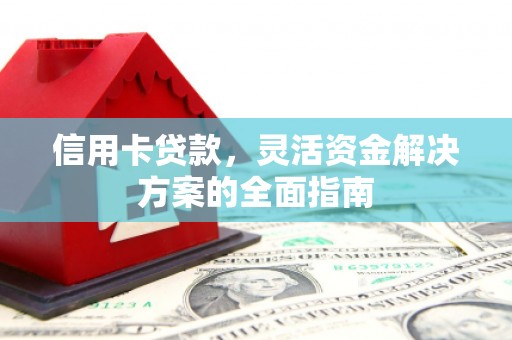 雨花台信用卡贷款，灵活资金解决方案的全面指南