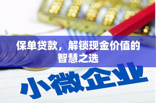 雨花台保单贷款，解锁现金价值的智慧之选