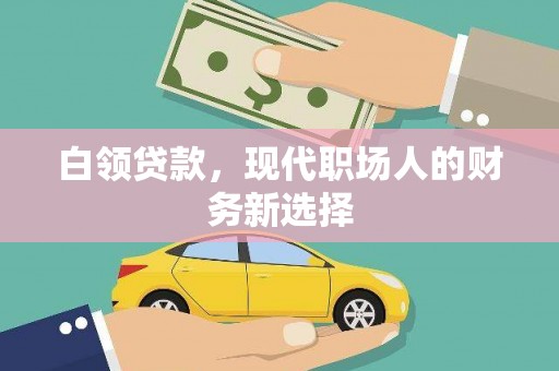 雨花台白领贷款，现代职场人的财务新选择