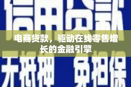 雨花台电商贷款，驱动在线零售增长的金融引擎