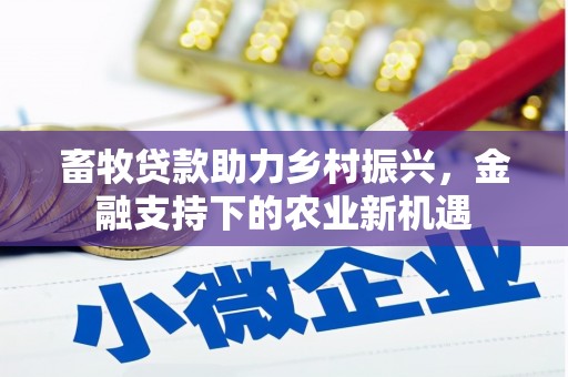 雨花台畜牧贷款助力乡村振兴，金融支持下的农业新机遇