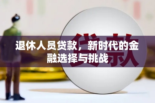 雨花台退休人员贷款，新时代的金融选择与挑战