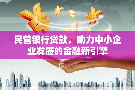 雨花台民营银行贷款，助力中小企业发展的金融新引擎