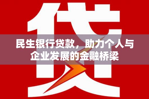 雨花台民生银行贷款，助力个人与企业发展的金融桥梁