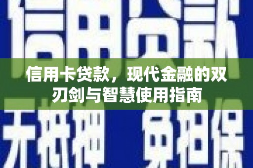 雨花台信用卡贷款，现代金融的双刃剑与智慧使用指南