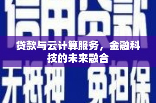 雨花台贷款与云计算服务，金融科技的未来融合