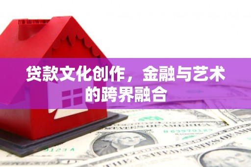 雨花台贷款文化创作，金融与艺术的跨界融合
