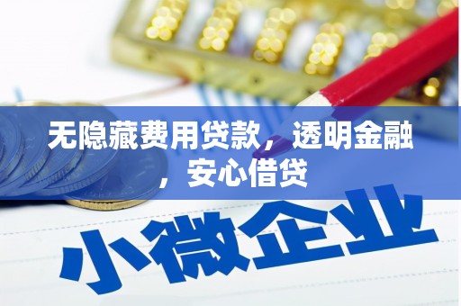 雨花台无隐藏费用贷款，透明金融，安心借贷