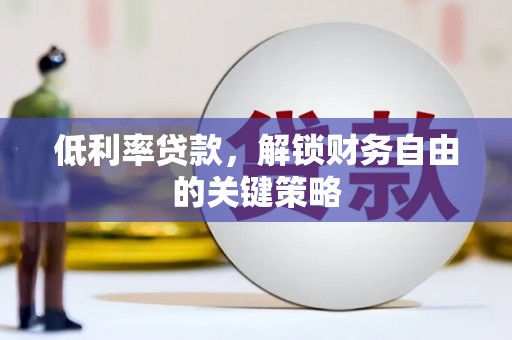 雨花台低利率贷款，解锁财务自由的关键策略
