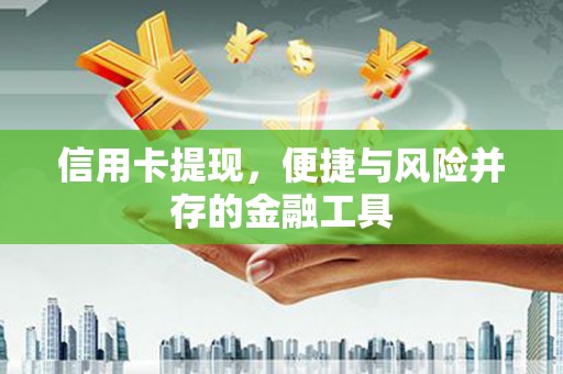 雨花台信用卡提现，便捷与风险并存的金融工具