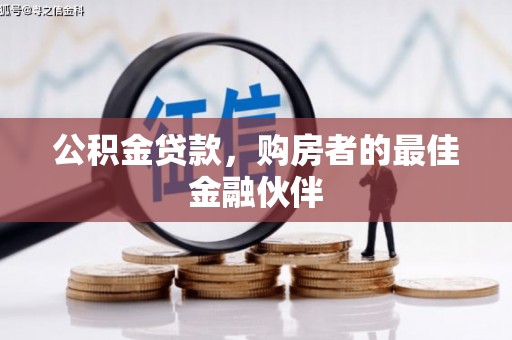 雨花台公积金贷款，购房者的最佳金融伙伴