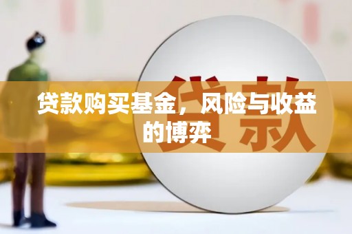 雨花台贷款购买基金，风险与收益的博弈