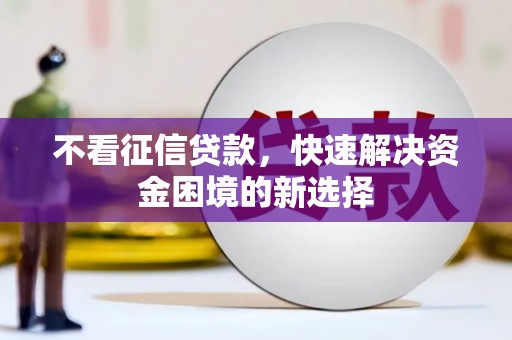 雨花台不看征信贷款，快速解决资金困境的新选择