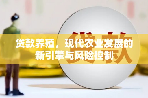 雨花台贷款养殖，现代农业发展的新引擎与风险控制