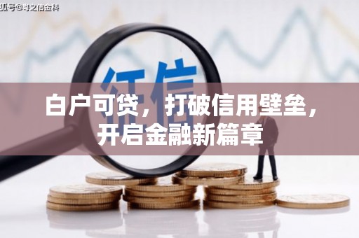 雨花台白户可贷，打破信用壁垒，开启金融新篇章
