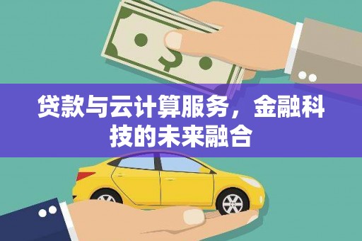 雨花台贷款与云计算服务，金融科技的未来融合