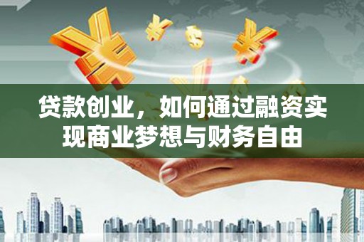 雨花台贷款创业，如何通过融资实现商业梦想与财务自由
