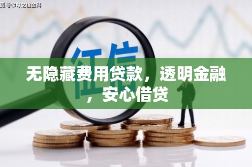 雨花台无隐藏费用贷款，透明金融，安心借贷