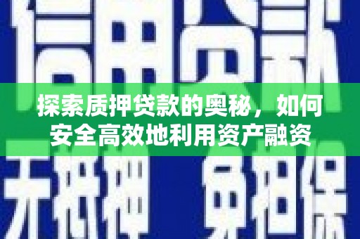 雨花台探索质押贷款的奥秘，如何安全高效地利用资产融资