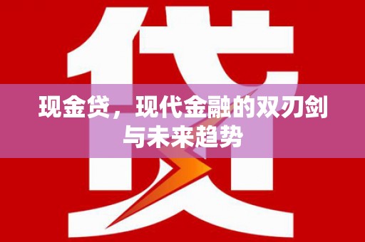 雨花台现金贷，现代金融的双刃剑与未来趋势
