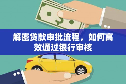 雨花台解密贷款审批流程，如何高效通过银行审核