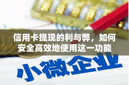 雨花台信用卡提现的利与弊，如何安全高效地使用这一功能