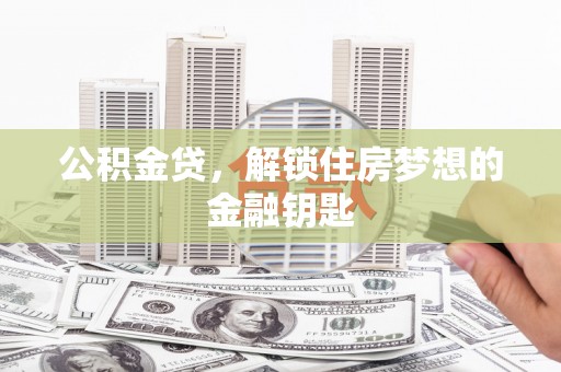 雨花台公积金贷，解锁住房梦想的金融钥匙