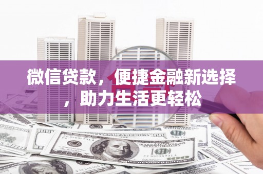 雨花台微信贷款，便捷金融新选择，助力生活更轻松