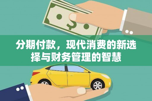 雨花台分期付款，现代消费的新选择与财务管理的智慧