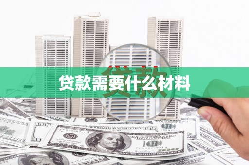 雨花台贷款需要什么材料