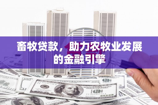 雨花台畜牧贷款，助力农牧业发展的金融引擎