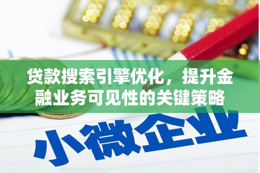 雨花台贷款搜索引擎优化，提升金融业务可见性的关键策略