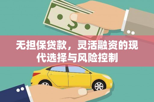 雨花台无担保贷款，灵活融资的现代选择与风险控制